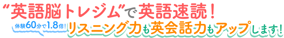 “英語脳トレジム”で英語速読！体験60分で1.8倍！リスニング力も英会話力もアップします！