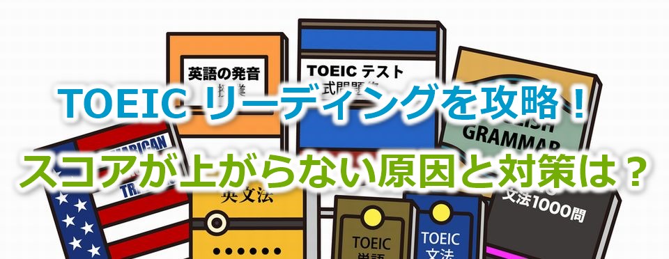 Toeic リーディングを攻略 スコアが上がらない原因と対策は